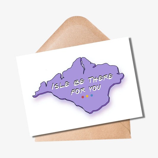 Isle Be There For You Card